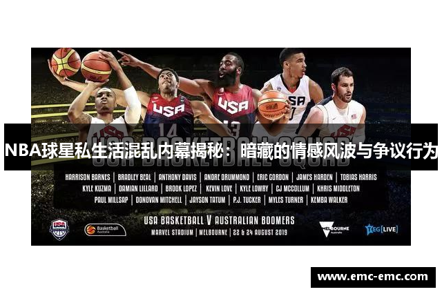 NBA球星私生活混乱内幕揭秘：暗藏的情感风波与争议行为