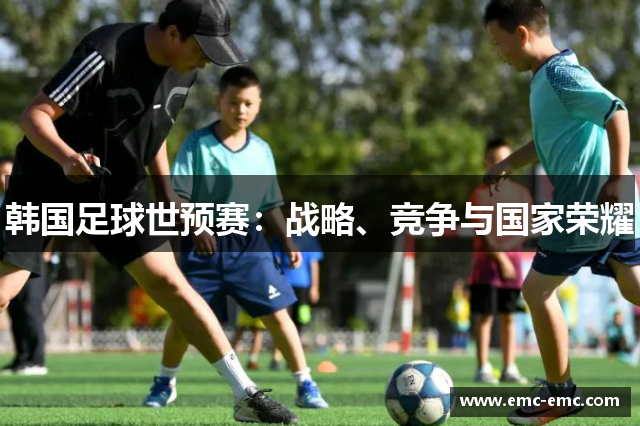 韩国足球世预赛：战略、竞争与国家荣耀