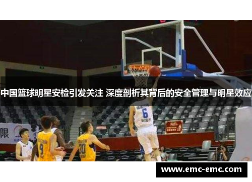 中国篮球明星安检引发关注 深度剖析其背后的安全管理与明星效应