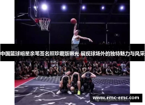 中国篮球明星亲笔签名照珍藏版曝光 展现球场外的独特魅力与风采