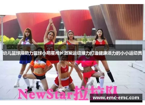 幼儿篮球操助力篮球小明星成长激发运动潜力打造健康活力的小小运动员